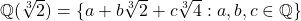 \mathbb{Q}(\sqrt[3]{2})=\{a+b\sqrt[3]{2}+c\sqrt[3]{4} : a,b,c\in \mathbb{Q}\}